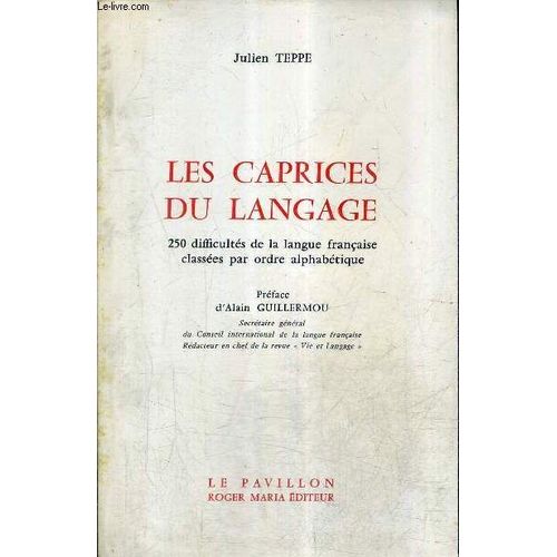 Les Caprices Du Langage - 250 Difficultes De La Langue Francaise Classees Par Ordre Alphabetique / Collection Le Pavillon.