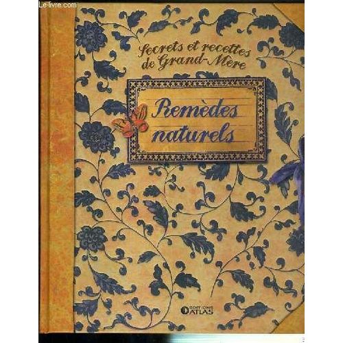 Secrets Et Recettes De Grand-Mere - Remedes Naturels