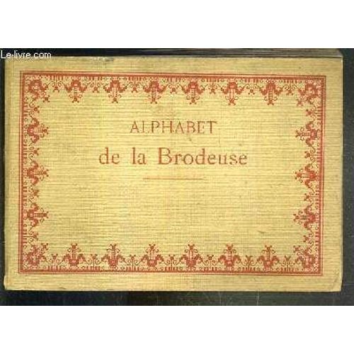 Alphabet De La Brodeuse - Lettres, Chiffres, Monogrammes Et Ornements A Points Comptes Suivis D'une Serie De Modeles Avec Calques Pour Broderie De Blanc / Bibliotheque D M C