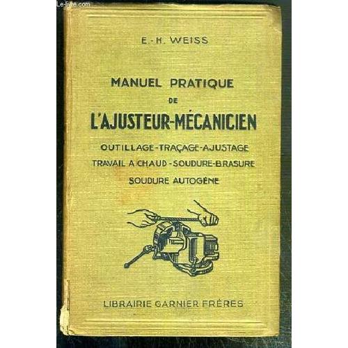 Manuel Pratique De L'ajusteur-Mecanicien - Outillage - Tracage-Ajustage-Travail A Chaud-Soudure-Brasure-Soudure Autogene.