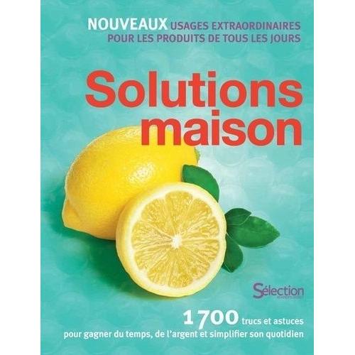 Solutions Maison - 1700 Trucs Et Astuces Pour Gagner Du Temps, De L'argent Et Simplifier Son Quotidien