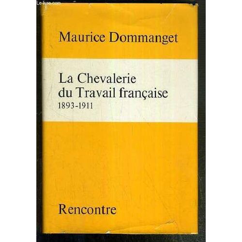 La Chevalerie Du Travail Francaise 1893-1911 - Contribution A L'histoire Du Socialisme Et Du Mouvement Ouvrier.