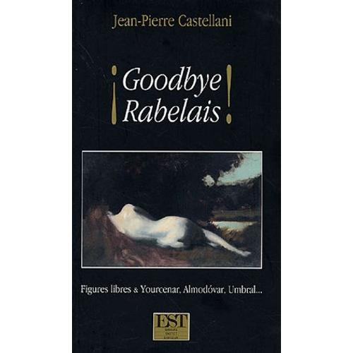 Goodbye Rabelais - Figures Libres Et Yourcenar, Almodovar Et Umbral