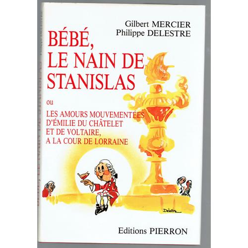 Bebe, Le Nain De Stanislas - Ou Les Amours Mouvementes D'emilie Du Chatelet Et De Voltaire A La Cour De Lorraine