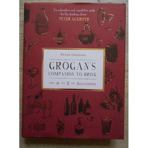 Grogan's Companion To Drink: The A To Z Of Alcohol