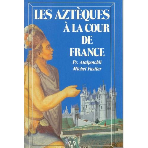 Les Aztèques À La Cour De France - Récit