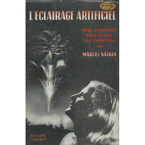 L'éclairage Artificiel : Dans Le Portrait, Dans La Rue, Au Théâtre, Etc ... ( Avec 109 Illustrations & 7 Schéma )