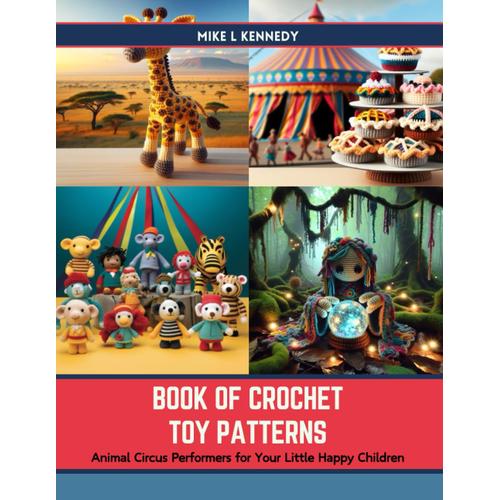 Book Of Crochet Toy Patterns: Animal Circus Performers For Your Little Happy Children