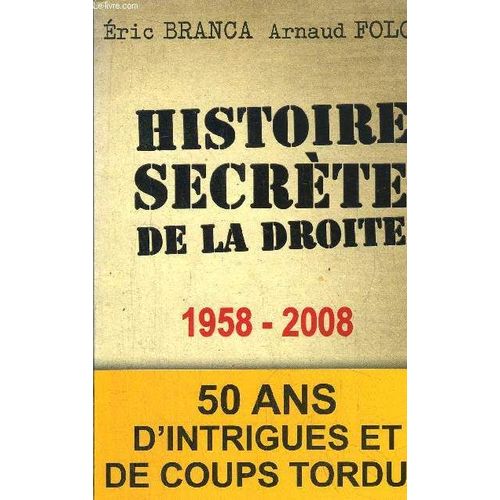 Histoire Secrete De La Droite 1958-2008 / 50 Ans D'instrigues Et De Copus Tordus