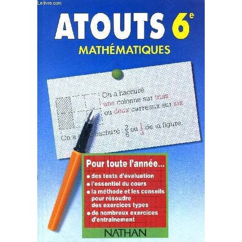 Atouts 6e - Mathematiques - Pour Toute L'annee - Des Tests D'evaluation - L'essentiel Du Cours - La Methode Et Les Conseils Pour Resoudre Des Exercices Types - De Nombreux Exercices ...