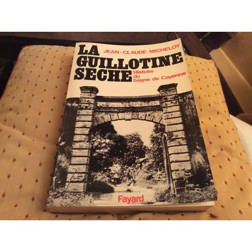 La Guillotine Sèche Histoire Du Bagne De Cayenne 