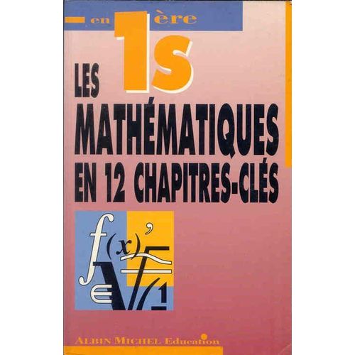 Les Mathématiques En 1ère S En 12 Chapitres-Clés- Cours Et Exercices Corrigés 