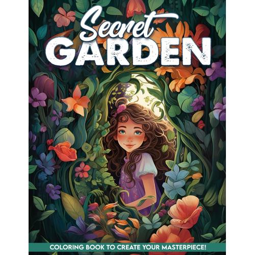 Secret Garden Coloring Book: Uncover The Mysteries Of A Secret Garden, Perfect For Garden Lovers And Fans Of Hidden Beauty In Nature