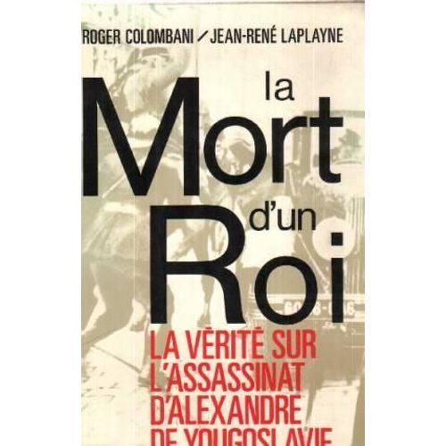 La Mort D'un Roi, La Vérité Sur L'assassinat D'alexandre De Yougoslavie