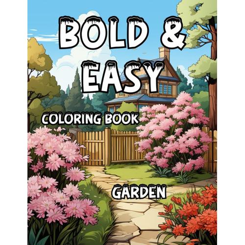 Bold And Easy Coloring Book: Easy And Enjoyable: A Coloring Experience For All Ages! 50+ Simple Pages For Kids, Adults, Seniors, And Beginners. ... With The 'house Coloring Book' In The Garden.