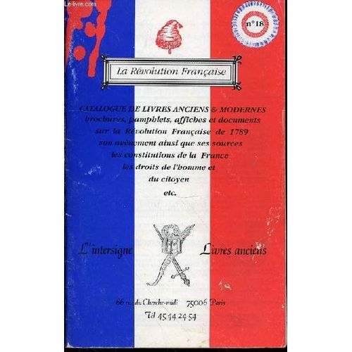 Catalogue N°18 De Livres Anciens Et Modernes Concernant Brochures, Pamphlets, Affiches Et Documents Sur La Revolution Francaise 1789, Son Avenement Ainsi Que Ses Sources, Les Constitutions ...