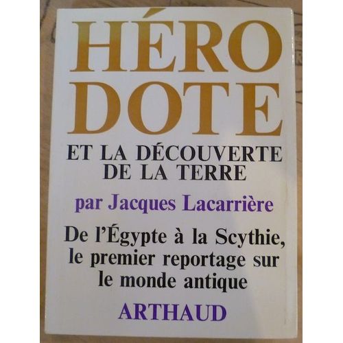 Hérodote Et La Découverte De La Terre ¿ De L¿Egypte À La Scythie Le Premier Reportage Sur Le Monde Antique 