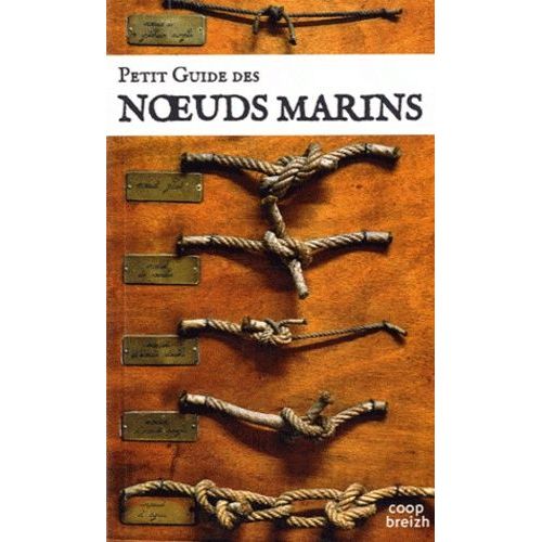 Petit Guide Des Noeuds Marins - Pour La Navigation, La Pêche, Les Loisirs