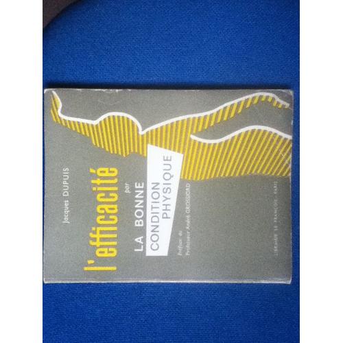 L' Efficacité Par La Bonne Condition Physique. Préface Du Professeur André Grossiord.