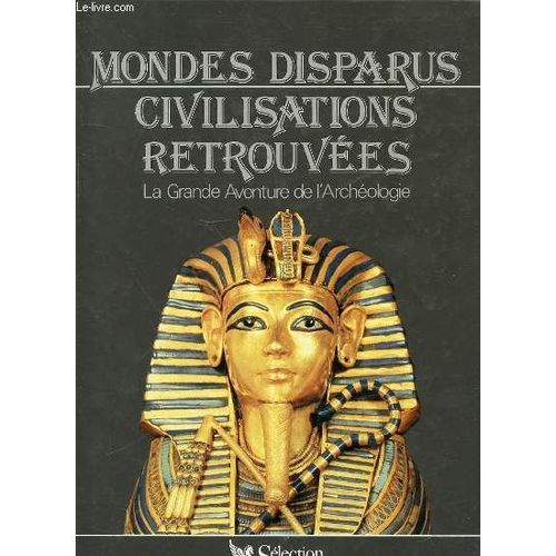 Mondes Disparus, Civilisations Retrouvees - La Grande Aventure De L'archeologie.