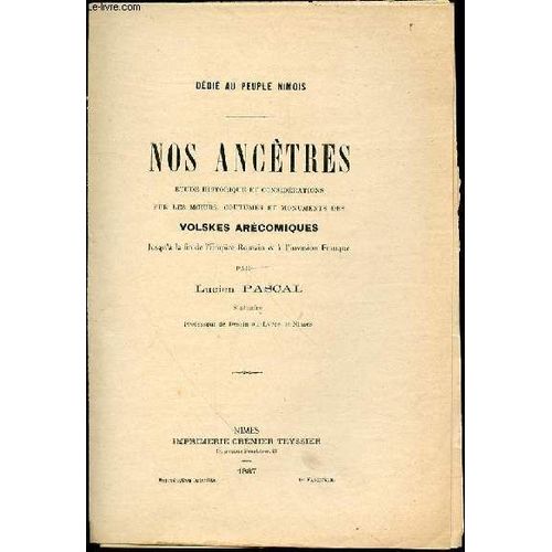 Nos Ancetres : Etude Historique Et Considerations Sur Les Moeurs, Coutumes Et Monuments Des Volskes Arecomiques Jusqu'a La Fin De L'empire Romain Et A L'invasion Franque - Dedie Au Peuple ...