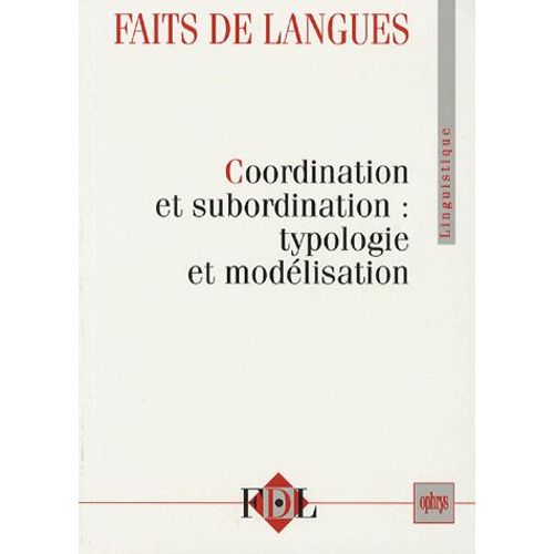 Faits De Langues N° 28 - Coordination Et Subordination : Typologie Et Modélisation
