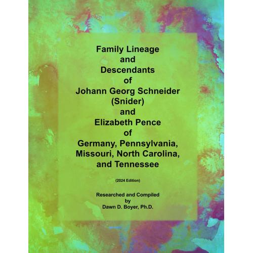 Family Lineage And Descendants Of Johann Georg Schneider (Snider) And Elizabeth Pence Of Germany, Pennsylvania, Missouri, North Carolina, And Tennessee: 2024 Edition (Genealogy Lineage)