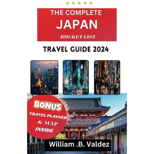 The Complete Japan Travel Guide 2024: Your Ultimate Travel Companion To Japan's Hidden Wonders, Cultural Marvels, And Exquisite Adventures (Paris,France Travel Guide 2023-2024)