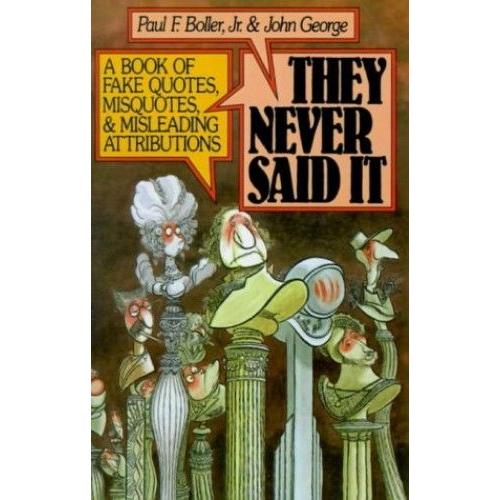 They Never Said It: A Book Of Fake Quotes, Misquotes, And Misleading Attributions