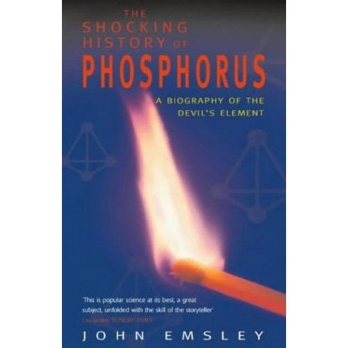 The Shocking History Of Phosphorus: A Biography Of The Devil's Element