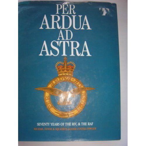 Per Ardua Ad Astra : Seventy Years Of The Rfc And The Raf