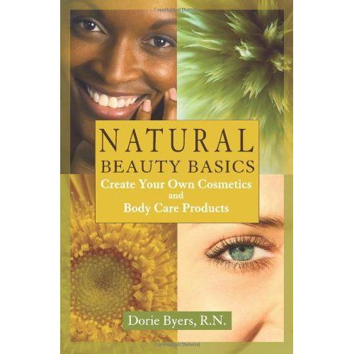 Natural Beauty Basics: Create Your Own Cosmetics And Body Care Products