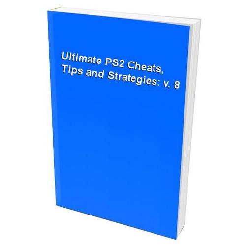 Ultimate Ps2 Cheats, Tips And Strategies: V. 8