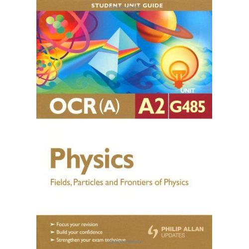 Ocr(A) A2 Physics Student Unit Guide: Unit G485 Fields, Particles And Frontiers Of Physics