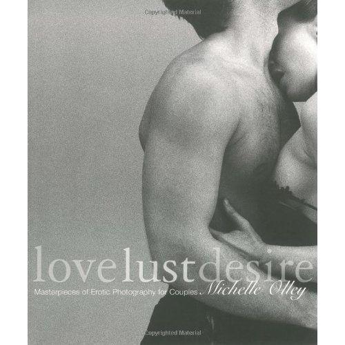 Love Lust Desire: Masterpieces Of Erotic Photography