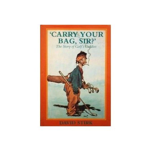 Carry Your Bag, Sir?": A History Of Golf's Caddies