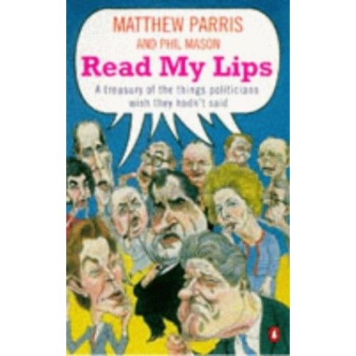 Read My Lips: A Treasury Of The Things Politicians Wish They Hadn't Said
