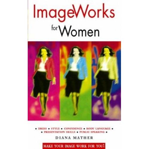 Imageworks For Women: Make Your Image Work For You: Presenting Yourself Successfully