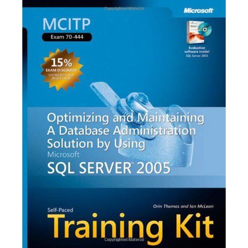 Mcitp Self-Paced Training Kit - Optimizing And Maintaining A Database Administration Solution Using Microsoft Sql Server 2005