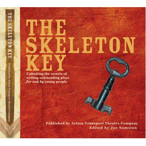 The Skeleton Key: Unlocking The Secrets Of Writing Outstanding Plays For And By Young People