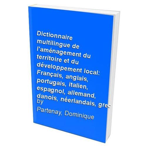 Dictionnaire Multilingue De L'aménagement Du Territoire Et Du Développement Local - Français, Anglais, Portugais, Italien, Espagnol, Allemand, Danois, Néerlandais, Grac