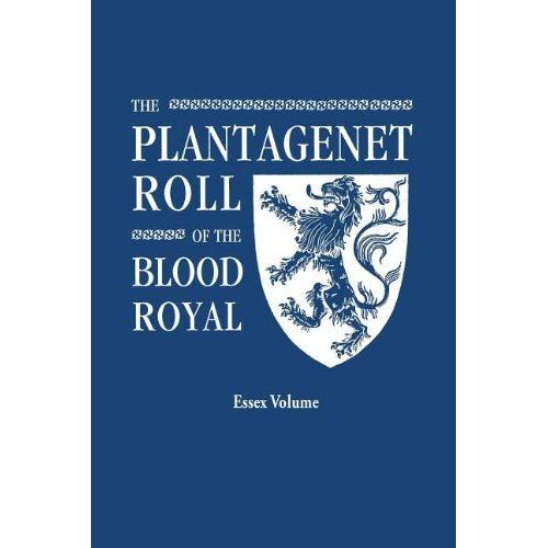 Plantagenet Roll Of The Blood Royal. Being A Complete Table Of All The Descendants Now Living Of Edward Iii, King Of England. The Isabel Of Essex Volu