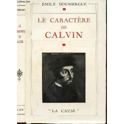 Le Caractere De Calvin L homme Le Systeme L eglise L etat de Emile