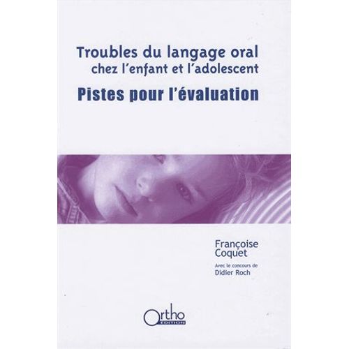 Troubles Du Langage Oral Chez L'enfant Et L'adolescent - Pistes Pour L'évaluation