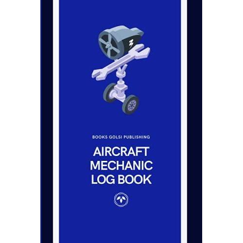 Aircraft Mechanic Log Book: Amt Technician Log Book For Airplane And Helicopter Repairs And Maintenance, Record Book For Adults And Kids, Collector, ... And Experts, For Professional And Personal Us