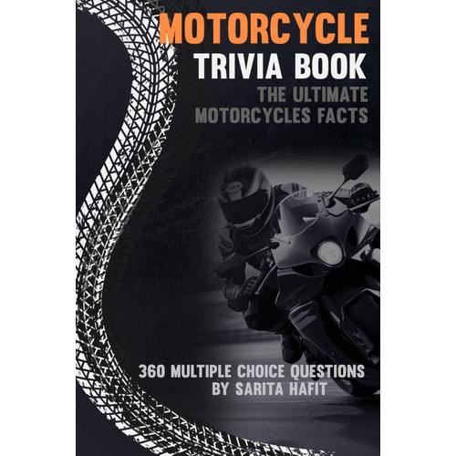Motorcycle Trivia Book: The Ultimate Motorcycles Facts Book For Motorbike Lovers, 360 Multiple Choice Questions About History Of Motorcycle, American ... Motorcycle Championship, And Much More