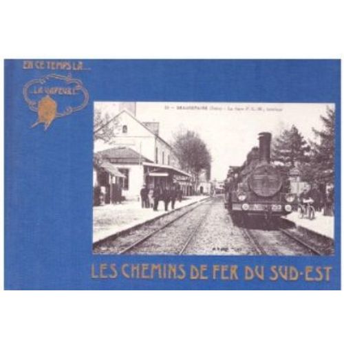 En Ce Temps Là... La Vapeur; Les Chemins De Fer Du Sud-Est