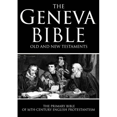 The Geneva Bible 1599 In English Old And New Testaments: William Whittingham