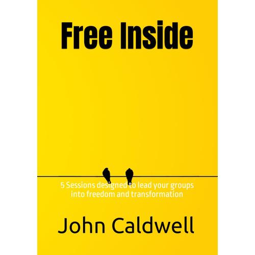 Free Inside: 5 Sessions Designed To Lead Your Groups Into Freedom And Transformation