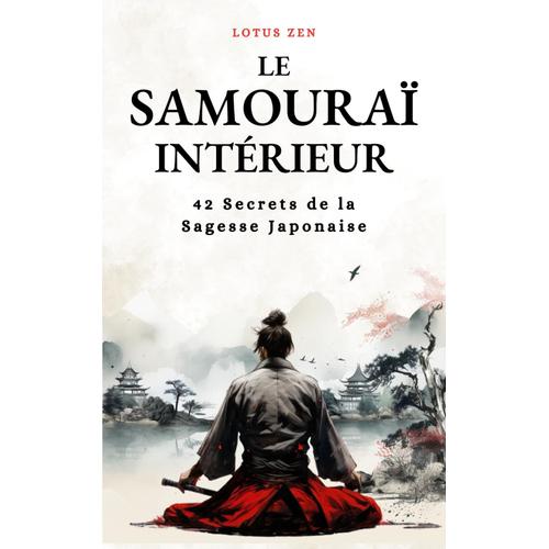 Le Samouraï Intérieur: 42 Secrets De La Sagesse Japonaise